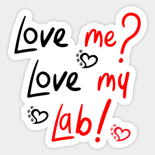 Love Me Love My Lab! For Proud Labrador Retriever Dog Owners! Sticker